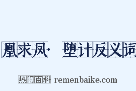 凰求凤·堕计反义词是什么意思的图片